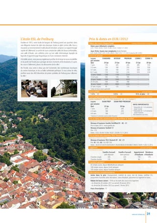 L’école ESL de Freiburg                                                               Prix  dates en EUR / 2012
Fondée en 1972, notre école de langues de Freiburg prend ses quartiers dans           Début des cours chaque lundi                                            niveaux élémentaire à avancé
une élégante maison de style néo-classique située en plein centre ville. Vous y        Dates pour débutants complets :
trouverez un environnement multiculturel stimulant, propice à un apprentissage          2.01 / 13.02 / 26.03 / 14.05 / 25.06 / 23.07 / 10.09 / 5.11.2012
rapide de l’allemand. Le centre de cours compte des salles de classe confortables,      Jours fériés, leçons non remplacées (école fermée) :
une salle d’étude, une cafétéria ainsi qu’une salle informatique équipée de             6.01 / 6.04 / 9.04 / 1.05 / 17.05 / 28.05 / 7.06 / 3.10 / 1.11 / 24.12 jusqu’au 28.12.2012
logiciels d’apprentissage linguistique et d’une connexion internet.                   Cours en groupe                                        prix par semaine

A la belle saison, vous pourrez également profiter de la large terrasse ensoleillée    Leçons	           STANDARD 	 INTENSIF	 PREMIUM	 COMBI 5	      COMBI 10
                                                                                       par semaine	
et du jardin de l’école pour partager de bons moments entre étudiants. Et après        (lps)	              20 lps	   25 lps	   30 lps	  25 lps	        30 lps
les cours d’allemand, place à la découverte de la ville !                              1 sem.	 170	205	245	                              385	570
De l’école, vous serez à deux pas de l’université, des nombreuses boutiques            2-3 sem.	 130	180	235	                            330	530
du centre historique, et de sa belle cathédrale gothique. Si vous aimez le vélo,       4-7 sem.	 120	160	215	                            320	520
                                                                                       8-11 sem.	            110	150	210	                310	510
profitez aussi des 400 kilomètres de pistes cyclables de Freiburg pour sillonner
                                                                                       12 sem.* (total)	    1260	     1740	     2220	     --	            --
la ville !
                                                                                       13-23 sem.	           105	145	185	 --	 --
                                                                                       24 sem.* (total)	    2400	     3360	     4320	     --	            --
                                                                                       25-35 sem.	           100	140	180	 --	 --
                                                                                       36 sem.* (total)	    3420	     4860	     6300	     --	            --
                                                                                       37 sem. et plus	      95	      135	      175	      --	            --
                                                                                        *rabais de basse saison applicable
                                                                                      Cours privés                                                                                  prix par heure
                                                                                       1-4 h.	 45	                5-9 h.	                   43	                       10 h. et plus	        40
                                                                                      Cours préparatoires aux examens                                                         prix par semaine
                                                                                      Goethe Zertifikat B1 – B2 – C1 // TELC Deutsch B1 – B2 – C1 // TestDaf C1
                                                                                        Leçons	     EXAM PREP1 	                 EXAM PREP PREMIUM2
                                                                                        par semaine		                                                            INFOS IMPORTANTES
                                                                                        (lps)	        25 lps	                              30 lps                1
                                                                                                                                                                  	disponible de 1 à 6 semaines,
                                                                                        1 sem.	        205	                                 245                  	 toute l’année
                                                                                        2-3 sem.	      180	                                 235                  2
                                                                                                                                                                  	disponible de 1 à 4 semaines,
                                                                                        4-6 sem.	      160	                                 215*                 	 avant l’examen
                                                                                                                                                                 Frais d’examens non inclus
                                                                                        *maximum 4 semaines avant la date d’examen
                                                                                      Prix et dates des examens Goethe Zertifikat  TestDaf
                                                                                      Organisés par le centre de passation régional
                                                                                       Niveaux d’examens Goethe Zertifikat B1 - B2 - C1
                                                                                       Prix et dates 2012 : www.goethe.de
                                                                                       Niveaux d’examens TestDaf  C1
                                                                                       Prix : 175
                                                                                       Dates : 9.02 / 26.04 / 14.06 / 18.07 / 20.09 / 13.11.2012
                                                                                      Prix et dates des examens TELC Deutsch
                                                                                      Organisés à l’école ESL Freiburg
                                                                                       Niveaux d’examens TELC Deutsch B1 - B2 - C1
                                                                                       Prix: B1 100 / B2 110 / C1 150
                                                                                       Dates : 26.01/23.02/29.03/26.04/31.05/28.06/26.07/30.08/27.09/25.10/29.11/20.12.2012
                                                                                      Logement                                                            prix par semaine
                                                                                      Du dimanche au samedi
                                                                                        	                 Famille d’accueil 	 Famille d’accueil 	 Appartement	 Résidence
                                                                                        	                   petit-déjeuner	demi-pension	                  d’étudiants	d’étudiants
                                                                                        Chambre simple	           165	                    225	                 140	           175
                                                                                        Chambre double	           135	                    185	                 90	             --
                                                                                      Transfert aéroport
                                                                                        65 simple course, depuis Bâle/Mulhouse aéroport
                                                                                        100 simple course, depuis Zurich aéroport
                                                                                        105 simple course, depuis Frankfurt aéroport
                                                                                      Informations complémentaires
                                                                                        Inclus dans le prix  Enseignement, matériel de cours, test de niveau, certificat ESL,
                                                                                                               :
                                                                                        programme d’activités selon description, carte d’étudiant, placement du logement et taxes.
                                                                                        Rabais de basse saison : -10 % sur les tarifs des cours et du logement
                                                                                        - du dimanche 30 octobre 2011 au samedi 28 janvier 2012.
                                                                                        - du dimanche 28 octobre 2012 au samedi 2 février 2013.
                                                                                        Frais d’inscription : 75




                                                                                                                                                                www.esl-schools.org        31
 