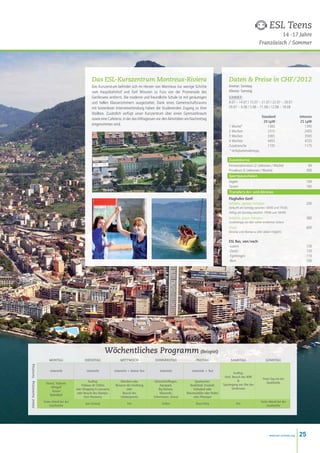 ESL Teens
                                                                                                                                                                                                       14 -17 Jahre
                                                                                                                                                                                              Französisch / Sommer




                                                               Das ESL-Kurszentrum Montreux-Riviera                                                               Daten  Preise in CHF / 2012
                                                               Das Kurszentrum befindet sich im Herzen von Montreux nur wenige Schritte                           Anreise: Sonntag
                                                               vom Hauptbahnhof und fünf Minuten zu Fuss von der Promenade des                                    Abreise: Samstag
                                                               Genfersees entfernt. Die moderne und freundliche Schule ist mit geräumigen                         SOMMER :
                                                               und hellen Klassenzimmern ausgestattet. Dank eines Gemeinschaftsraums                              8.07 – 14.07 / 15.07 – 21.07 / 22.07 – 28.07
                                                               mit kostenloser Internetverbindung haben die Studierenden Zugang zu ihrer                          29.07 – 4.08 / 5.08 – 11.08 / 12.08 – 18.08
                                                               Mailbox. Zusätzlich verfügt unser Kurszentrum über einen Gymnastikraum
                                                                                                                                                                  	                            Standard                  Intensiv
                                                               sowie eine Cafeteria, in der das Mittagessen vor den Aktivitäten am Nachmittag
                                                                                                                                                                  	                             20 lpw                    25 lpw
                                                               eingenommen wird.
                                                                                                                                                                  1 Woche*		                       1305                      1395
                                                                                                                                                                  2 Wochen		                       2315                      2455
                                                                                                                                                                  3 Wochen		                       3365                      3565
                                                                                                                                                                  4 Wochen		                       4455                      4725
                                                                                                                                                                  Zusatzwoche		                    1105                      1175
                                                                                                                                                                   * Verfügbarkeitsabhängig

                                                                                                                                                                  Zusatzkurse
                                                                                                                                                                  Konversationskurs (2 Lektionen / Woche)	                     60
                                                                                                                                                                  Privatkurs (5 Lektionen / Woche)	                           300
                                                                                                                                                                  Sportpauschalen
                                                                                                                                                                  Segeln                                                      160
                                                                                                                                                                  Tanzen                                                      160
                                                                                                                                                                  Transfers An- und Abreise
                                                                                                                                                                  Flughafen Genf:
                                                                                                                                                                  Kollektiv, gemäss Fahrplan 200
                                                                                                                                                                  (Ankunft am Sonntag zwischen 10h00 und 15h30,
                                                                                                                                                                  Abflug am Samstag zwischen 10h00 und 16h00)
                                                                                                                                                                  Kollektiv, ausser Fahrplan                                  380
                                                                                                                                                                  (unabhängig von den vorher erwähnten Zeiten)
                                                                                                                                                                  Privat                                                      600
                                                                                                                                                                  (Anreise und Abreise zu allen Zeiten möglich)


                                                                                                                                                                  ESL Bus, von / nach:
                                                                                                                                                                  -Luzern130
                                                                                                                                                                  -Zürich120
                                                                                                                                                                  -Egerkingen110
                                                                                                                                                                  -Bern100




                                                                          Wöchentliches Programm (Beispiel)
                                 montag                   dienstag                   mittwoch                donnerstag                   freitag                  samstag                       sonntag
Abend Nachmittag Vormittag




                                  Unterricht               Unterricht           Unterricht + kleiner Test        Unterricht            Unterricht + Test
                                                                                                                                                                      Ausflug:
                                                                                                                                                               Genf, Besuch des IKRK
                                                                                                                                                                                               Freier Tag mit der
                                                             Ausflug:              Wandern oder              Gleitschirmfliegen,        Sportturnier:                    
                              Strand, Tretboot,                                                                                                                                                   Gastfamilie
                                                        Château de Chillon      Museum der Ernähung              Aquapark,           Basketball, Fussball,    Spaziergang am Ufer des
                                  Minigolf                                                                                                                           Genfersees
                                                    oder Shopping in Lausanne           oder                    Big Banana,            Volleyball oder
                                   Tanzen
                                                     oder Besuch des Olympis-       Besuch des                   Wasserski,        Mountainbike oder Reiten
                                 Basketball
                                                          chen Museums             Salzbergwerks            Schwimmen, Strand          oder Pétanque
                             Freier Abend bei der                                                                                                                                             Freier Abend bei der
                                                          Jazz Festival                   Frei                    Grillen                 Disco Party                   Frei
                                  Gastfamilie                                                                                                                                                      Gastfamilie




                                                                                                                                                                                                    www.esl-schools.org   25
 
