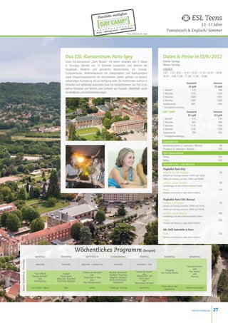 bar
                                                                                                              s verfüg
                                                                                                Ebenfall                                                                                                ESL Teens
                                                                                                [ DAY CAMP* ]               ktivi   täten
                                                                                                                                                                                              13 -17 Jahre
                                                                                                           ittage  ssen + A                                               Französisch  Englisch/ Sommer
                                                                                                Kurs + M                           * Kurs während des Tages

                                                                                                                                        és
                                                                                                                              + Activit
                                                                                                                   Déjeuner
                                                                                                         Cours +

                                                                                                                                     P*
                                                                                                            DAY CAM
                                                                                                                                 p o n ib le
                                                                                       e n t d is
                                                             Das ESL-Kurszentrum Paris-Igny                                                                           Daten  Preise in EUR / 2012
                                                                            E g a le m
                                                             Unser ESL-Kurszentrum „Saint Nicolas“ mit einem Anwesen von 5 Hektar                                     Anreise: Sonntag
                                                             in Paris-Igny befindet sich 15 Kilometer südwestlich vom Zentrum der                                     Abreise: Samstag
                                                             Hauptstadt. Moderne und gemütliche Klassenzimmer, ein Turnsaal,                                          SOMMER :
                                                             Computerräume, Multimediaräume mit Videoprojektor und Audiosystemen                                      1.07 – 7.07 / 8.07 – 14.07 / 15.07 – 21.07 / 22.07 – 28.07
                                                             sowie Entspannungsbereiche mit verschiedenen Spielen gehören zur äusserst                                29.07 – 4.08 / 5.08 – 11.08 / 12.08 – 18.08
                                                             vollständigen Ausstattung, die zur Verfügung steht. Die Studierenden wohnen in
                                                                                                                                                                      	                           Standard                   Intensiv
                                                             hübschen und vollständig renovierten Zwei- bis Vierbettzimmern. Der Park ist ein
                                                                                                                                                                      	                             20 lpW                    25 lpW
                                                             wahrer Ruhepool und besteht unter anderem aus Fussball-, Basketball- sowie
                                                                                                                                                                      1 Woche*		                       725                        780
                                                             Handballplatz und Leichtathletikanlagen.                                                                 2 Wochen		                      1255                      1330
                                                                                                                                                                      3 Wochen		                      1820                      1935
                                                                                                                                                                      4 Wochen		                      2405                      2560
                                                                                                                                                                      Zusatzwoche	 	                   605                        645
                                                                                                                                                                      * Verfügbarkeitsabhängig
                                                                                                                                                                      Day Camp	                   Standard                   Intensiv
                                                                                                                                                                      	                            20 lpw                     25 lpw
                                                                                                                                                                      1 Woche*		                       515                        570
                                                                                                                                                                      2 Wochen		                       825                        900
                                                                                                                                                                      3 Wochen		                      1175                       1290
                                                                                                                                                                      4 Wochen		                      1545                       1700
                                                                                                                                                                      Zusatzwoche		                    395                        435
                                                                                                                                                                      * Verfügbarkeitsabhängig

                                                                                                                                                                      Zusatzkurse
                                                                                                                                                                      Konversationskurs (2 Lektionen / Woche)	                     40
                                                                                                                                                                      Privatkurs (5 Lektionen / Woche)	                           195
                                                                                                                                                                      Sportpauschalen
                                                                                                                                                                      Tennis 		                                                    145
                                                                                                                                                                      Reiten 		                                                    145
                                                                                                                                                                      Transfers An- und Abreise
                                                                                                                                                                      Flughafen Paris-Orly :
                                                                                                                                                                      Kollektiv, gemäss Fahrplan 50
                                                                                                                                                                      (Ankunft am Sonntag zwischen 10h00 und 15h30,
                                                                                                                                                                      Abflug am Samstag zwischen 10h00 und 16h00)
                                                                                                                                                                      Kollektiv, ausser Fahrplan                                   90
                                                                                                                                                                      (unabhängig von den vorher erwähnten Zeiten)
                                                                                                                                                                      Privat                                                      130
                                                                                                                                                                      (Anreise und Abreise zu allen Zeiten möglich)


                                                                                                                                                                      Flughafen Paris-CDG (Roissy):
                                                                                                                                                                      Kollektiv, mit Fahrplan 95
                                                                                                                                                                      (Anreise am Sonntag zwischen 10h00 und 15h30,
                                                                                                                                                                      Abreise am Samstag zwischen 10h00 und 16h00)
                                                                                                                                                                      Kollektiv, ausser Fahrplan                                  180
                                                                                                                                                                      (unabhängig von den vorher erwähnten Zeiten)
                                                                                                                                                                      Privat                                                      260
                                                                                                                                                                      (Anreise und Abreise zu allen Zeiten möglich)

                                                                                                                                                                      Alle SNCF-Bahnhöfe in Paris:
                                                                                                                                                                      Privat                                                      150
                                                                                                                                                                      (Anreise und Abreise zu allen Zeiten möglich)




                                                                        Wöchentliches Programm (Beispiel)
                                 montag                dienstag                   mittwoch                     donnerstag                         freitag               samstag                      sonntag
Abend Nachmittag Vormittag




                                 Unterricht              Unterricht          Unterricht + kleiner Test              Unterricht                 Unterricht + Test
                                                                                                                                                                                                  “Disneyland Paris”
                                                                                                                                                                                                        oder
                                                                                                                                                                         Shopping
                                                                             “Château de Versailles”         Baseball, Badminton              “Musée du Louvre”                                     “Parc Astérix”
                                “Tour Eiffel              Fussball                                                                                                  am Champs Elysées
                                                                                      oder                   Handball, Ping Pong                     oder                                               oder
                              Champs de Mars”           Strand Spiele                                                                          “Montmartre” und                                        Museum
                                                                               “Grand Rex” in Paris          Babyfoot, Wandern                   “Sacré Cœur”
                                     oder          Volley ball, Basketball
                                                                                      oder                   Barefoot-Wasserski-                     oder
                                Schiffsausflug      Ping Pong, Babyfoot
                                                                              “Tour Montparnasse”                Wakeboard                   “Notre-Dame de Paris”
                                                                                                                                                                     Freier Abend oder
                             “Ice breaker” Abend            Kino                      Grillen                “Challenge” evening                  Disco Party                                    Willkommensabend
                                                                                                                                                                        Sportturnier




                                                                                                                                                                                                        www.esl-schools.org   27
 