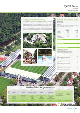 ESL Teens
                                                                                                                                                                                           13 -17 Jahre
                                                                                                                                                                                      Deutsch / Sommer




                                                     Das ESL-Kurszentrum Freiburg                                                                    Daten  Preise in EUR / 2012
                                                     Das Kurszentrum ESL Freiburg liegt in einem friedlichen Umfeld, gut 10 Minuten                  Anreise: Sonntag
                                                     vom Stadtzentrum entfernt. Im Gebäude befinden sich komfortable und gut                         Abreise: Samstag
                                                     ausgestattete Zimmer, die alle ein privates Badezimmer mit Dusche besitzen.                     SOMMER :
                                                     Die Klassenzimmer sowie das Restaurant befinden sich im Erdgeschoss und die                     1.07 – 7.07 / 8.07 – 14.07 / 15.07 – 21.07 / 22.07 – 28.07
                                                     Terrassen und Gärten sind den ganzen Tag über zugänglich. Gleich nebenan                        29.07 – 4.08 / 5.08 – 11.08 / 12.08 – 18.08
                                                     liegt ein sehr gut ausgestattetes Sportzentrum mit einem Schwimmbad und
                                                                                                                                                     	                           Standard                   Intensiv
                                                     Fussball-, Beachvolley- und Basketballfeldern sowie diversen anderen optimalen
                                                                                                                                                     	                            20 lpw                     25 lpw
                                                     Einrichtungen zur Ausübung von Freiluftaktivitäten.
                                                                                                                                                     1 Woche*		                       725                        780
                                                                                                                                                     2 Wochen		                      1255                       1330
                                                                                                                                                     3 Wochen		                      1820                       1935
                                                                                                                                                     4 Wochen		                      2405                       2560
                                                                                                                                                     Zusatzwoche		                    605                        645
                                                                                                                                                     * Verfügbarkeitsabhängig

                                                                                                                                                     Zusatzkurse
                                                                                                                                                     Konversationskurs (2 Lektionen / Woche)	                     40
                                                                                                                                                     Privatkurs (5 Lektionen / Woche)	                           195
                                                                                                                                                     Sportpauschalen
                                                                                                                                                     Tennis                                                      120
                                                                                                                                                     Reiten                                                      150
                                                                                                                                                     Transfers An- und Abreise
                                                                                                                                                     Flughafen Basel / Mulhouse:
                                                                                                                                                     Kollektiv, gemäss Fahrplan 110
                                                                                                                                                     (Ankunft am Sonntag zwischen 10h00 und 15h30,
                                                                                                                                                     Abflug am Samstag zwischen 10h00 und 16h00)
                                                                                                                                                     Kollektiv, ausser Fahrplan                                  140
                                                                                                                                                     (unabhängig von den vorher erwähnten Zeiten)
                                                                                                                                                     Privat                                                      200
                                                                                                                                                     (Anreise und Abreise zu allen Zeiten möglich)
                                                                                                                                                     Flughafen Zürich:
                                                                                                                                                     Kollektiv, ausser Fahrplan                                  145
                                                                                                                                                     (unabhängig von den vorher erwähnten Zeiten)
                                                                                                                                                     Privat                                                      235
                                                                                                                                                     (Anreise und Abreise zu allen Zeiten möglich)
                                                                                                                                                     Flughafen Frankfurt:
                                                                                                                                                     Kollektiv, ausser Fahrplan                                  165
                                                                                                                                                     (unabhängig von den vorher erwähnten Zeiten)
                                                                                                                                                     Privat                                                      255
                                                                                                                                                     (Anreise und Abreise zu allen Zeiten möglich)




                                                              Wöchentliches Programm (Beispiel)
                              montag            dienstag                 mittwoch                   donnerstag                   freitag               samstag                      sonntag
Abend Nachmittag Vormittag




                               Unterricht        Unterricht         Unterricht + kleiner Test           Unterricht            Unterricht + Test
                                                                                                                                                   Shopping in Freiburg               Ausflug:
                                                                                                                                                             oder                    Europa Park
                                              Hip-hop tanzen,                                                                                     Freizeit im Kurszentrum
                               Fussball,                                   Ausflug:             Wakeboard oder Wasserski,      Tennis, Reiten,
                                                 Badminton,
                              Beachvolley,                               Kanoe Kayak                    Fitness,                Inline-skating
                                             Squash, Ping-pong,
                                Minigolf,                                   oder                      Basketball,                    oder
                                               Indoor kletern,
                             Bowling, Yoga                                Aquapark                  Kunstworkshop           Schwimmbad  Strand
                                                 Streethockey

                               Karaoké           Kinoabend                 Grillabend                 Freier Abend               Disco Party           Sportturnier             Willkommensabend




                                                                                                                                                                                       www.esl-schools.org   33
 