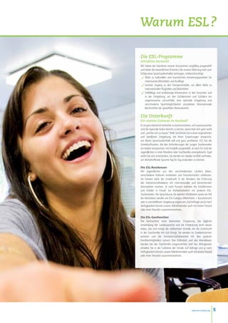 Warum ESL ?

Die ESL-Programme
Attraktive Kursorte!
Wir haben die Standorte unserer Kurszentren sorgfältig ausgewählt
und dabei die wesentlichen Kriterien, die unserer Meinung nach zum
Erfolg eines Sprachaufenthaltes beitragen, mitberücksichtigt:
 ✓ Nähe zu kulturellen und touristischen Anziehungspunkten für
    interessante Aktivitäten und Ausflüge
 ✓ Leichter Zugang zu den Transportmitteln, vor allem Nähe zu
    internationalen Flughäfen und Bahnhöfen
 ✓ Vielfältige und erstklassige Infrastruktur in den Kursorten und
    in der Umgebung, um den Schülerinnen und Schülern ein
    angemessenes Lernumfeld, eine optimale Umgebung und
    verschiedene Sportmöglichkeiten anzubieten Internationale
    Berühmtheit der gewählten Destinationen.

Die Unterkunft
Ein zweites Zuhause im Ausland!
Es ist ganz bestimmt einfacher zu kommunizieren, sich auszutauschen
und die regionale Kultur kennen zu lernen, wenn man sich ganz wohl
und „wie bei sich zu Hause“ fühlt. So können Sie in einer angenehmen
und familiären Umgebung, die Ihren Erwartungen entspricht,
von Ihrem Sprachaufenthalt voll und ganz profitieren. ESL hat die
Unterkunftsarten, die den Anforderungen der jungen Studierenden
am besten entsprechen, mit Sorgfalt ausgewählt. Je nach Ort sind die
Jugendlichen in einer Residenz oder Gastfamilie untergebracht. Egal
wofür Sie sich entscheiden, Sie werden ein ideales Umfeld vorfinden,
um die betreffende Sprache Tag für Tag anwenden zu können.

Die ESL-Residenzen
Mit Jugendlichen aus den verschiedensten Ländern leben,
verschiedene Kulturen entdecken und Freundschaften schliessen.
Sie können dank der Unterkunft in der Residenz die Erfahrung
des Gemeinschaftslebens mit internationaler und bereichernder
Atmosphäre machen. Je nach Kursort wohnen die Schülerinnen
und Schüler in Einzel- bis Vierbettzimmern mit anderen ESL-
Studierenden. Die Sprachkurse, die meisten Mahlzeiten sowie ein Teil
der Aktivitäten werden am ESL-Campus (Wohnheim + Kurszentrum)
oder in unmittelbarer Umgebung organisiert. Auf Anfrage und je nach
Verfügbarkeit können unsere Teilnehmenden auch mit einem Freund
oder einer Freundin zusammenwohnen.

Die ESL-Gastfamilien
Die Vertrautheit einer bekannten Umgebung, die tägliche
Anwendung der Landessprache und die Entdeckung einer neuen
Kultur, das sind einige der zahlreichen Vorteile, die die Unterkunft
in der Gastfamilie mit sich bringt. Sie werden im Zweibettzimmer
wohnen und die Gemeinschaftsbereiche mit den anderen
Familienmitgliedern nützen. Das Frühstück und das Abendessen
werden bei der Gastfamilie eingenommen und das Mittagessen
erhalten Sie in der Cafeteria der Schule. Auf Anfrage und je nach
Verfügbarkeit können unsere Teilnehmendem auch mit einem Freund
oder einer Freundin zusammenwohnen.




                                                 www.esl-schools.org   5
 