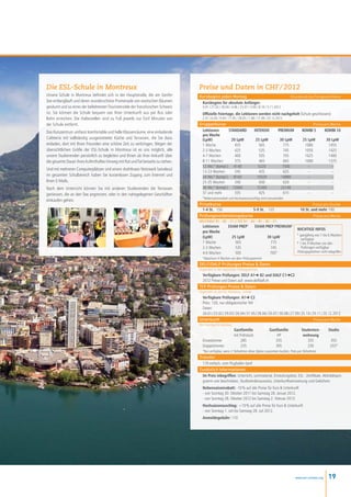Die ESL-Schule in Montreux                                                        Preise und Daten in CHF / 2012
Unsere Schule in Montreux befindet sich in der Hauptstraße, die am Genfer         Kursbeginn jeden Montag                                           Grundstufe bis Fortgeschrittene
See entlangläuft und deren wunderschöne Promenade von exotischen Bäumen            Kursbeginn für absolute Anfänger:
gesäumt und so eines der beliebtesten Touristenziele der französischen Schweiz      9.01 / 27.02 / 30.04 / 4.06 / 23.07 / 3.09 / 8.10 / 5.11.2012
ist. Sie können die Schule bequem von Ihrer Unterkunft aus per Bus oder             Offizielle Feiertage, die Lektionen werden nicht nachgeholt (Schule geschlossen):
Bahn erreichen. Die Haltestellen sind zu Fuß jeweils nur fünf Minuten von           2.01 / 6.04 / 9.04 / 17.05 / 28.05 / 1.08 / 17.09 / 25.12.2012
der Schule entfernt.                                                              Gruppenkurse                                          Preise pro Woche

Das Kurszentrum umfasst komfortable und helle Klassenräume, eine einladende        Lektionen	       STANDARD 	 INTENSIV	 PREMIUM	 KOMBI 5	      KOMBI 10
                                                                                   pro Woche	
Cafeteria mit vollständig ausgestatteter Küche und Terrassen, die Sie dazu         (LpW)	            20 LpW	    25 LpW	   30 LpW	 25 LpW	        30 LpW
einladen, dort mit Ihren Freunden eine schöne Zeit zu verbringen. Wegen der        1 Woche	 455	565	775	                           1080	           1455
übersichtlichen Größe der ESL-Schule in Montreux ist es uns möglich, alle          2-3 Wochen	         425	535	745	                1050	           1425
unsere Studierenden persönlich zu begleiten und Ihnen ab ihrer Ankunft über        4-7 Wochen	         400	505	705	                1025	           1400
die gesamte Dauer ihres Aufenthaltes hinweg mit Rat und Tat beiseite zu stehen.    8-11 Wochen	        375	465	665	                1000	           1375
                                                                                   12 Wo.* (kompl.)	 4140	        5220	     7500	    --	            --
Und mit mehreren Computerplätzen und einem drahtlosen Netzwerk (wireless)
                                                                                   13-23 Wochen	       345	435	625	 --	 --
im gesamten Schulbereich haben Sie kostenlosen Zugang zum Internet und             24 Wo.* (kompl.)	 8160	       10320	    14880	    --	            --
Ihren E-Mails.                                                                     25-35 Wochen	       340	430	620	 --	 --
Nach dem Unterricht können Sie mit anderen Studierenden die Terrassen              36 Wo.* (kompl.)	 12060	      15300	    22140	    --	            --
geniessen, die an den See angrenzen, oder in den nahegelegenen Geschäften          37 und mehr	        335	       425	      615	     --	            --
                                                                                    *Nebensaisonrabatt und Hochsaisonzuschlag sind anzuwenden
einkaufen gehen.
                                                                                  Privatkurse                                                                         Preise pro Stunde
                                                                                   1-4 St.	 150	             5-9 St.	 125	                                     10 St. und mehr	100
                                                                                  Prüfungsvorbereitungskurse                                                           Preise pro Woche
                                                                                  DELF/DALF B1 – B2 – C1 // TCF A1 – A2 – B1 – B2 – C1
                                                                                    Lektionen	  EXAM PREP1 	                 EXAM PREP PREMIUM2
                                                                                                                                                          WICHTIGE INFOS
                                                                                    pro Woche		
                                                                                                                                                          1
                                                                                                                                                              	ganzjährig von 1 bis 6 Wochen
                                                                                    (LpW)	        25 LpW	                             30 LpW
                                                                                                                                                                verfügbar
                                                                                    1 Woche	        565	                                775               2
                                                                                                                                                              	1 bis 4 Wochen vor den
                                                                                    2-3 Wochen	     535	                                745                     Prüfungen verfügbar
                                                                                    4-6 Wochen	     505	                               705*               Prüfungsgebühren nicht inbegriffen
                                                                                    *Maximum 4 Wochen vor dem Prüfungstermin
                                                                                  DELF/DALF Prüfungen Preise  Daten
                                                                                  Organisiert in den regionalen Prüfungszentren
                                                                                   Verfügbare Prüfungen: DELF A1➜ B2 und DALF C1➜C2
                                                                                   2012 Preise und Daten auf: www.delfdalf.ch
                                                                                  TCF Prüfungen Preise  Daten
                                                                                  Organisiert an der ESL Montreux - Schule
                                                                                   Verfügbare Prüfungen: A1➜ C2
                                                                                   Preis: 120, nur obligatorischer Teil
                                                                                   Daten:
                                                                                   26.01 / 23.02 / 29.03 / 26.04 / 31.05 / 28.06 / 26.07 / 30.08 / 27.09 / 25.10 / 29.11 / 20.12.2012
                                                                                  Unterkunft                                                                       Preise pro Woche
                                                                                  Von Sonntag bis Samstag
                                                                                    	            Gastfamilie	                           Gastfamilie	 Studenten-	Studio
                                                                                    	            mit Frühstuck	                             HP 	      wohnung
                                                                                    Einzelzimmer	 285	                                     355	         335	355
                                                                                    Doppelzimmer	235	                                      305	         230	255*
                                                                                    *Nur verfügbar, wenn 2 Teilnehmer diese Option zusammen buchen, Preis pro Teilnehmer
                                                                                  Transfer
                                                                                    170 einfach, vom Flughafen Genf
                                                                                  Zusätzlich Informationen
                                                                                    Im Preis inbegriffen: Unterricht, Lernmaterial, Einstufungstest, ESL - Zertifikate, Aktivitätspro-
                                                                                    gramm wie beschrieben, Studierendenausweis, Unterkunftseinweisung und Gebühren.
                                                                                    Nebensaisonrabatt: -10 % auf alle Preise für Kurs  Unterkunft
                                                                                    - von Sonntag 30. Oktober 2011 bis Samstag 28. Januar 2012.
                                                                                    - von Sonntag 28. Oktober 2012 bis Samstag 2. Februar 2013.
                                                                                    Hochsaisonzuschlag: +10 % auf alle Preise für Kurs  Unterkunft
                                                                                    - von Sonntag 1. Juli bis Samstag 28. Juli 2012.
                                                                                    Anmeldegebühr: 110




                                                                                                                                                        www.esl-schools.org       19
 