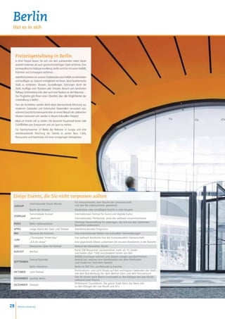 Berlin
 Hat es in sich




     Freizeitgestaltung in Berlin
     In Ihrer Freizeit lassen Sie sich von dem pulsierenden Leben dieser
     sowhol modernen als auch geschichtsträchtigen Stadt verführen. Eine
     kosmopolitische Stadt par excellence, Berlin wird Sie mit seiner Vielfalt,
     Kühnheit und Extravaganz verführen…
     Jede Woche bieten wir unseren Studierenden eine Vielfalt von Aktivitäten
     und Ausflügen an. Dadurch ermöglichen wir Ihnen, diese facettenreiche
     Stadt zu entdecken. Museen, Ausstellungen, Führungen durch die
     Stadt, Ausflüge nach Potsdam oder Dresden, Besuch vom berühmten
     Rathaus Schönenberg oder aber auch eine Radtour an den Wannsee…
     Das Programm gibt Ihnen einen Überblick über alle Möglichkeiten der
     Unterhaltung in Berlin!
     Fans der Architektur werden durch diese überraschende Mischung aus
     modernen Gebäuden und historischen Denkmälern verzaubert sein,
     während Geschichtsinteressierte eher an einem Besuch der zahlreichen
     Museen interessiert sein werden in diesem kulturellen Hotspot!
     Ideal um frische Luft zu tanken: Die deutsche Hauptstadt bietet viele
     Grünflächen zum Entspannen und um Sport zu treiben.
     Für Nachtschwärmer ist Berlin die Referenz in Europa und eine
     atemberaubende Mischung der Genres in seinen Bars, Cafés,
     Restaurants und Nachtclubs mit einer einzigartigen Atmosphäre.




 Einige Events, die Sie nicht verpassen sollten
                                                                  Für Feinschmecker, eine Woche der Landwirtschaft
                   Internationale Grüne Woche
 Januar                                                           und den Bio-Lebensmitteln gewidmet.
                   Nacht der Museen                               Kostenloser oder ermäßigter Eintritt in viele Museen
                   Transmediale Festival                          Internationales Festival für Kunst und digitale Kultur
 Februar
                   „Berlinale”                                    Internationales Filmfestival, eines der weltweit renommiertesten
                                                                  Wichtige Veranstaltung für diejenigen, die sich auf den September
 März              Berlin Halbmarathon
                                                                  Marathon vorbereiten
 April             Lange Nacht der Oper und Theater               Atemberaubendes Programm
 MaI               Karneval der Kulturen                          Eine internationale Palette von kulturellen Veranstaltungen
                   „Christopher Street Day”                       Das weltweit berühmte Fest der homosexuellen Gemeinschaft
 Juni
                   „ILA Air show”                                 Eine gigantische Messe, präsentiert die neusten Kreationen in der Branche
 Juli              Klassisches Open Air Festival                  Festival der Klassischen Musik
                                                                  Rund 200 Brauereien repräsentieren mehr als 75 Länder
 August            Bierfest
                                                                  und bieten über 1500 verschiedene Sorten von Bier
                                                                  60'000 Zuschauer nehmen und diesem riesigen pyrotechnischen
                   Festival Pyronale                              Festival teil, welches eine Kombination von alten Methoden
 September                                                        und modernen Techniken besteht
                   Berlin Marathon                                Berlin ist DER Ort, um Rekorde zu brechen
                                                                  Illuminations- und Licht Shows auf den wichtigsten Gebäuden der Stadt,
 Oktober           Licht Festival
                                                                  wie dem Brandenburg Tor, dem Berliner Dom und dem Fernsehturm
                                                                  Seit 40 Jahren tanzt Berlins Innenstadt zu den Klängen der Jazz Musik,
 November JazzFest Berlin
                                                                  während einer Woche
                                                                  Mitternacht Countdown. Die ganze Stadt feiert das Neue Jahr
 Dezember Silvester
                                                                  zu den Klängen der Live Musik und DJ’s




28     www.esl-schools.org
 