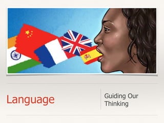 Language Guiding Our
Thinking
 