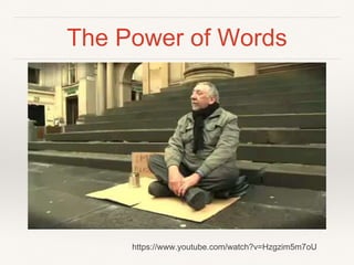 The Power of Words
https://www.youtube.com/watch?v=Hzgzim5m7oU