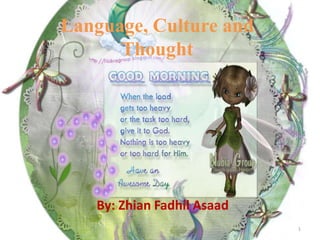 Language, Culture and
Thought

By: Zhian Fadhil Asaad
1

 