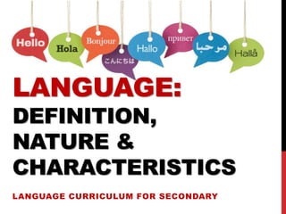 LANGUAGE:
DEFINITION,
NATURE &
CHARACTERISTICS
LANGUAGE CURRICULUM FOR SECONDARY
 