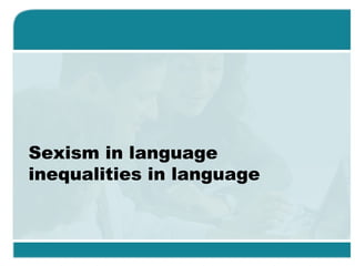 Sexism in language
inequalities in language
 