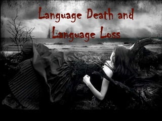 Language Death and
  Language Loss
 