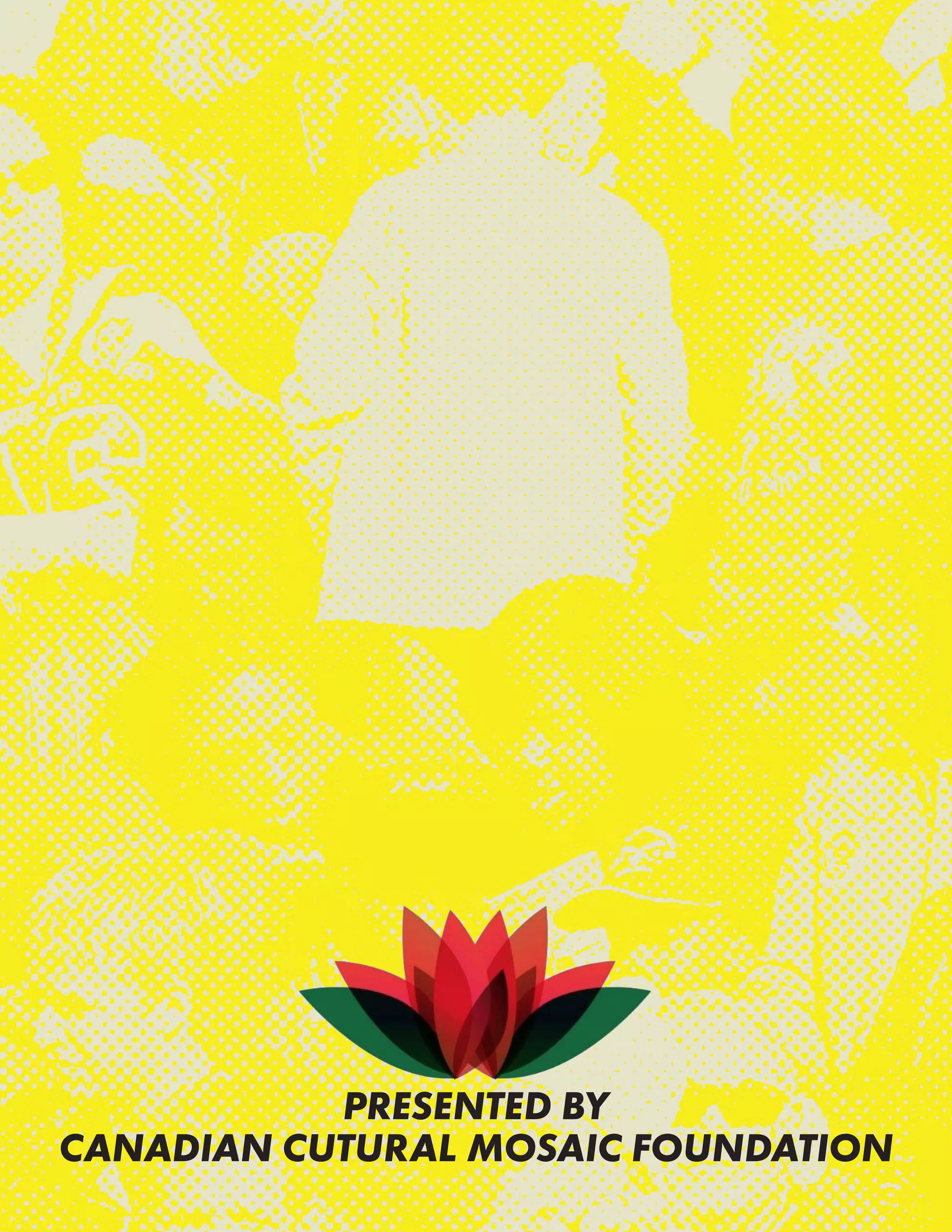 PRESENTED BY
CANADIAN CUTURAL MOSAIC FOUNDATION
 