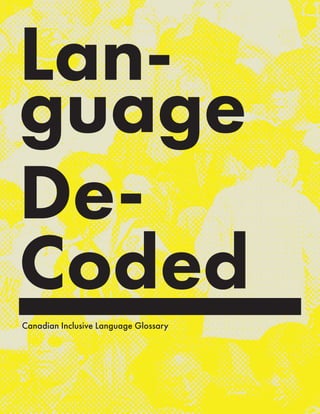 Lan-
guage
De-
Coded
Canadian Inclusive Language Glossary
 