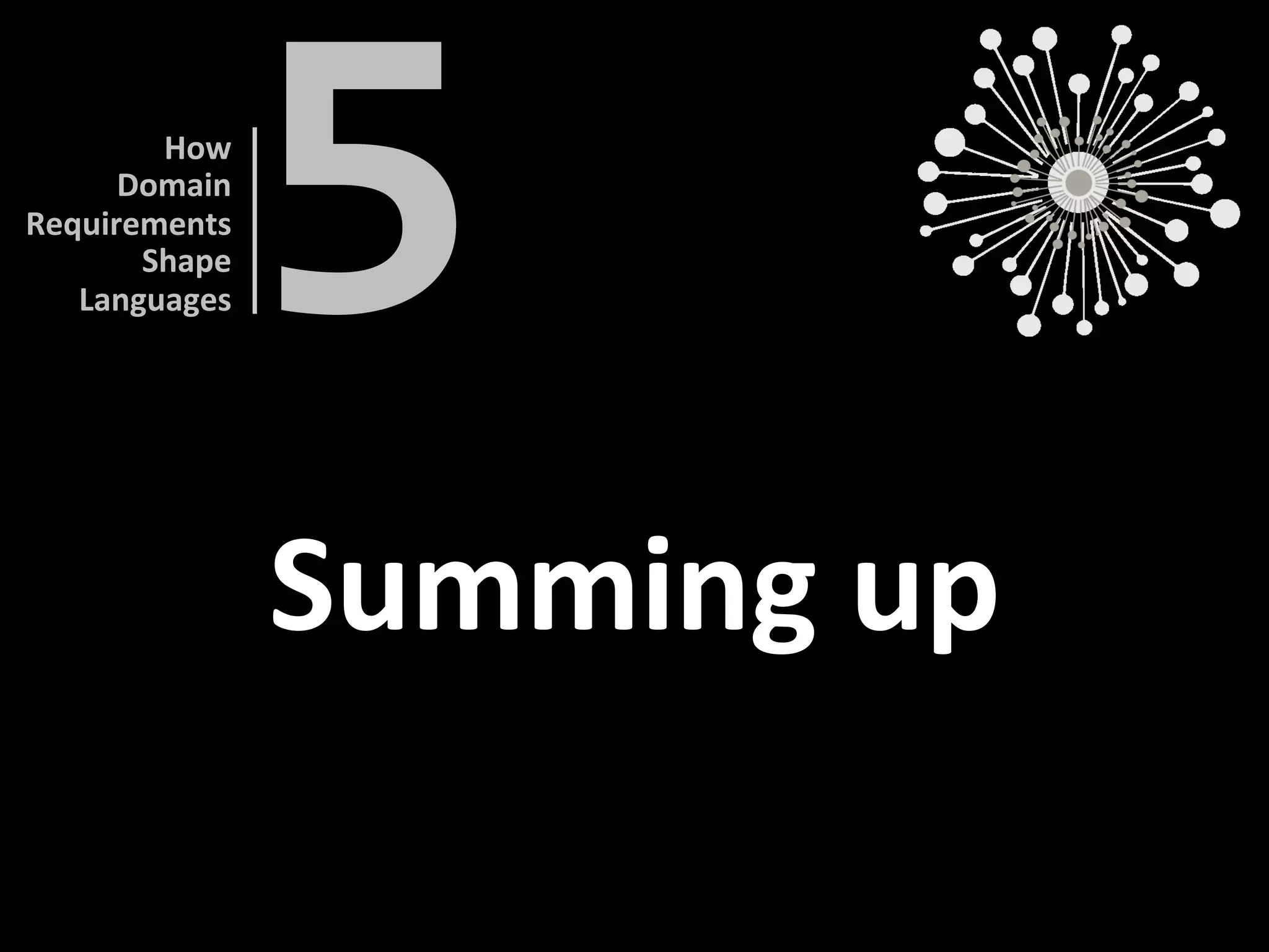 Summing	up	
5	
How		
Domain		
Requirements	
Shape	
Languages	
 