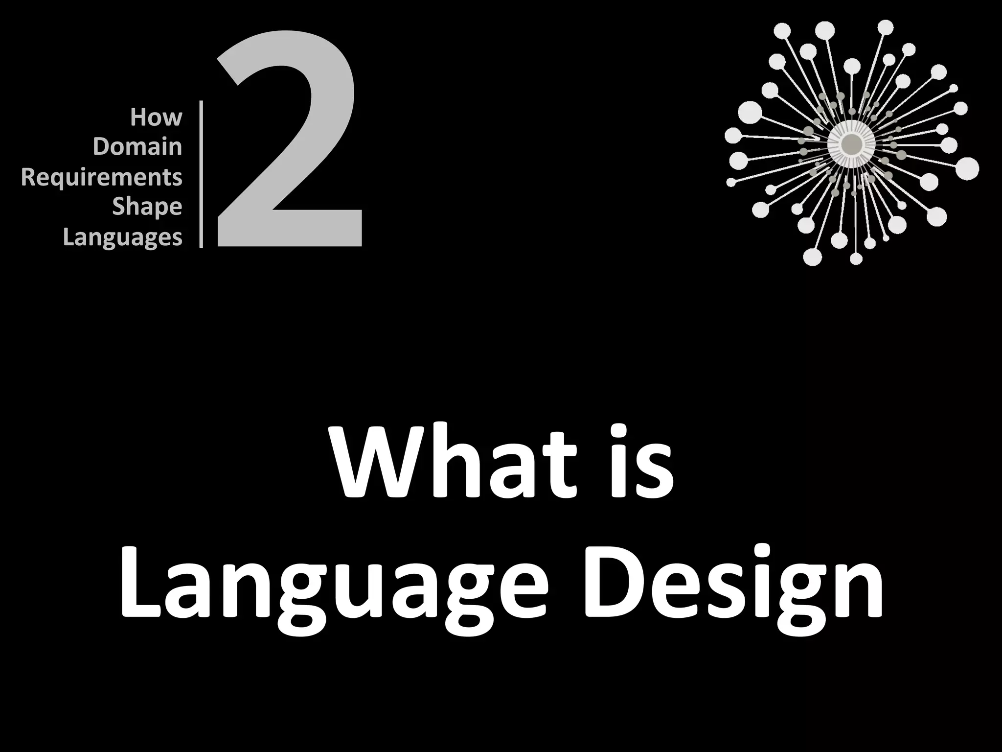 What	is	
Language	Design	
2	
How		
Domain		
Requirements	
Shape	
Languages	
 