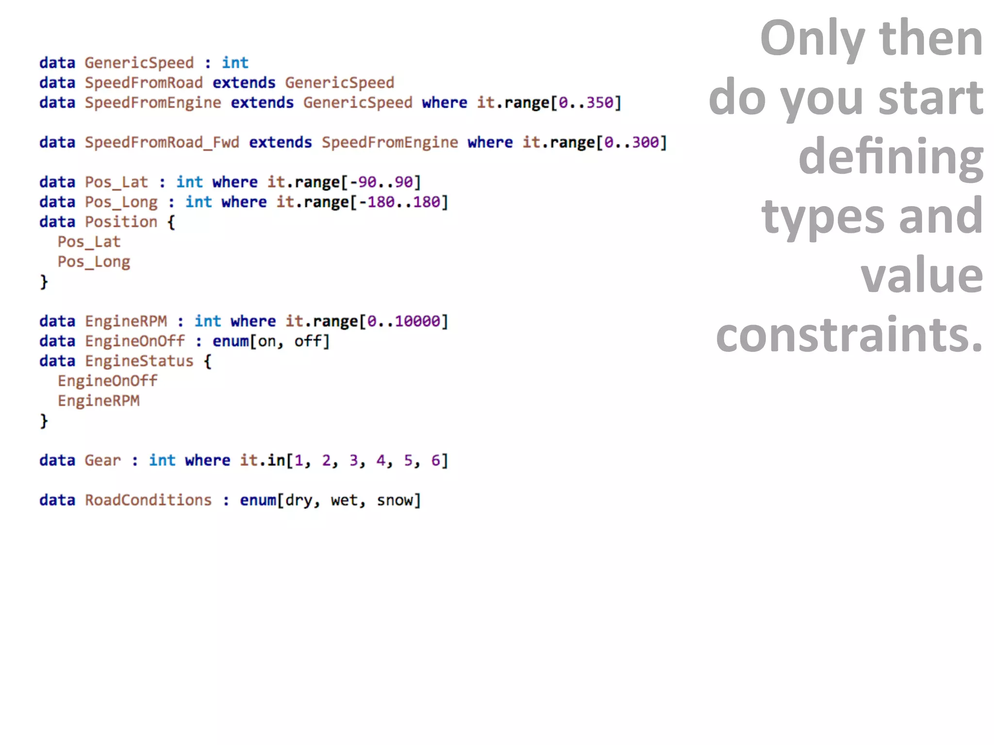 Only	then	
do	you	start	
deﬁning	
types	and	
value	
constraints.	
 