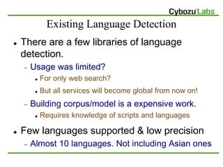 Existing Language Detection
   There are a few libraries of language
    detection.
       Usage was limited?
         ...