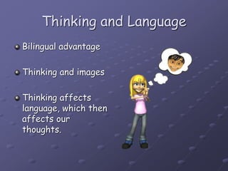 Thinking and Language
Bilingual advantage
Thinking and images
Thinking affects
language, which then
affects our
thoughts.
 
