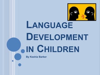 Language Development in Children By Keshia Barker 