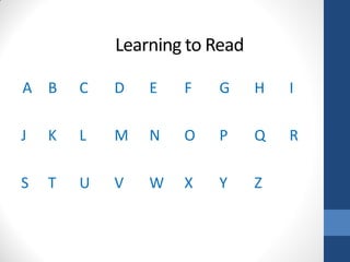 Learning to Read

A B     C   D   E   F   G      H   I

J   K   L   M   N   O   P      Q   R

S   T   U   V   W   X   Y      Z
 