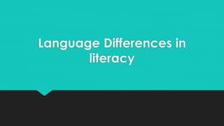 Language Differences in
literacy
 