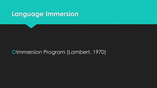 Language Immersion
Immersion Program (Lambert, 1970)
 