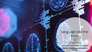 Language and the
Brain
By
Dr. Rehab Farouk
An Introduction to Psycholinguistics
Danny D. Steinberg and Natalia V.
Sciarini
 