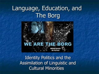 Language, Education, and  The Borg Identity Politics and the Assimilation of Linguistic and Cultural Minorities  