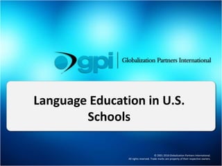 © 2001-2016 Globalization Partners International.
All rights reserved. Trade marks are property of their respective owners.
Language Education in U.S.
Schools
 