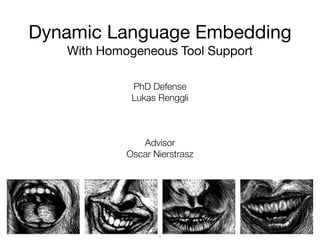 Dynamic Language Embedding
With Homogeneous Tool Support
PhD Defense
Lukas Renggli
Advisor
Oscar Nierstrasz
1
 