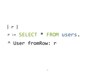 SELECT	
  *	
  FROM	
  users
102
|	
  r	
  |
r	
  :=	
  
^	
  User	
  fromRow:	
  r
.
 