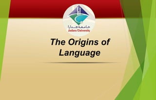 The Origins of
Language
 