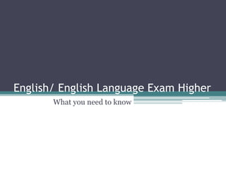 English/ English Language Exam Higher
       What you need to know
 