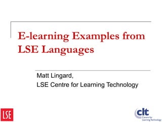 E-learning Examples from LSE Languages  Matt Lingard, LSE Centre for Learning Technology 