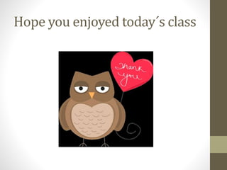 Hope you enjoyed today´s class 
 