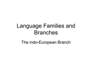 Language Families and Branches The indo-European Branch 