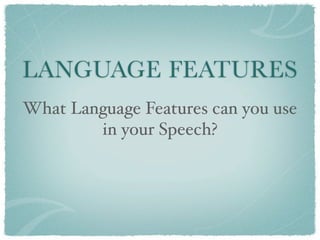 LANGUAGE FEATURES
What Language Features can you use
        in your Speech?
 