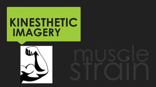 KINESTHETIC
IMAGERY
 
