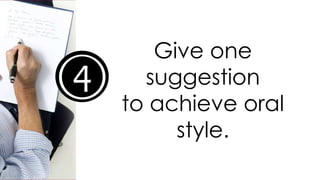 4
Give one
suggestion
to achieve oral
style.
 
