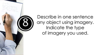 8
Describe in one sentence
any object using imagery.
Indicate the type
of imagery you used.
 