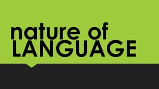 LANGUAGE
nature of
 