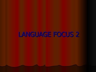 LANGUAGE FOCUS 2   