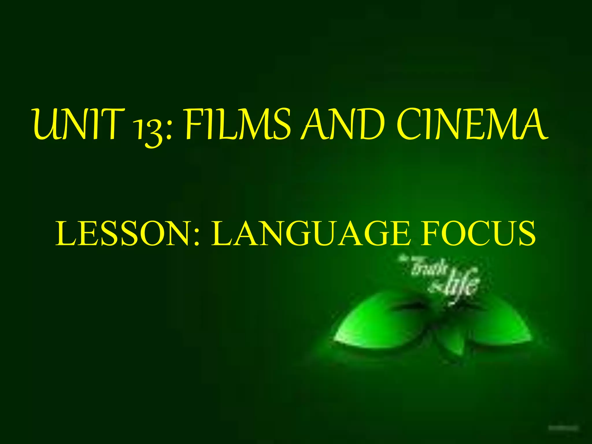 UNIT 13: FILMS AND CINEMA 
LESSON: LANGUAGE FOCUS 
 