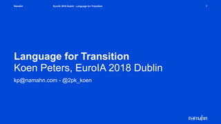Namahn
Language for Transition
Koen Peters, EuroIA 2018 Dublin
kp@namahn.com - @2pk_koen
EuroIA 2018 Dublin - Language for Transition 1
 