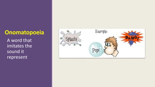 Onomatopoeia 
A word that 
imitates the 
sound it 
represent 
 