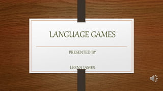 LANGUAGE GAMES
PRESENTED BY
LEENA JAMES
 