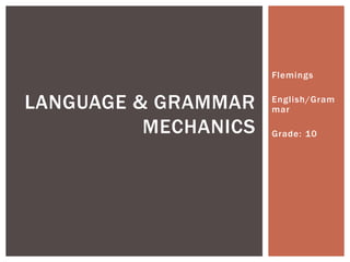 Flemings

LANGUAGE & GRAMMAR
MECHANICS

English/Gram
mar

Grade: 10

 