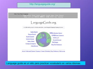 Language guide es un sitio para practicar vocabulario en varios idiomas. http:// languageguide.org /   
