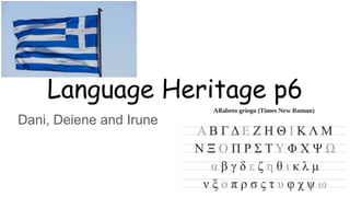 Language Heritage p6
Dani, Deiene and Irune
 