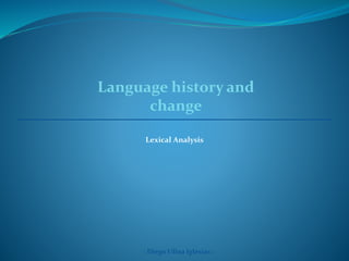 Language history and
change
Lexical Analysis
- Diego Ulloa Iglesias -
 