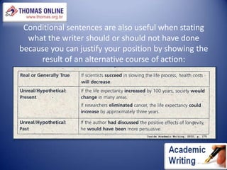 Conditional sentences are also useful when stating what the writer should or should not have done because you can justify your position by showing the result of an alternative course of action: