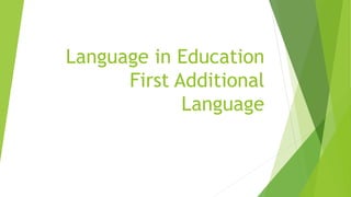 Language in Education
First Additional
Language
 